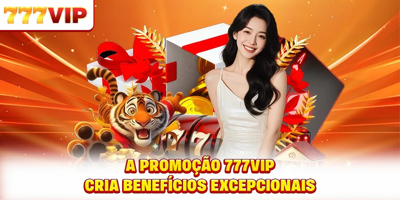 A promoções 777VIP cria benefícios excepcionais A promoções 777VIP cria benefícios excepcionais