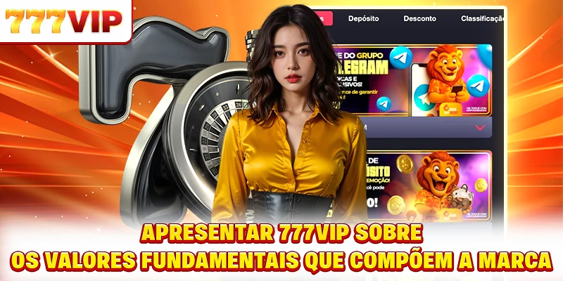 Apresentação do 777VIP sobre os valores fundamentais que compõem a marca Apresentação do 777VIP sobre os valores fundamentais que compõem a marca