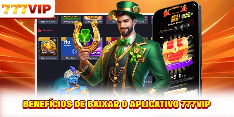 Benefícios de baixar o aplicativo 777VIP Benefícios de baixar o aplicativo 777VIP