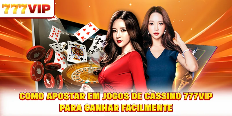 Como apostar em jogos de casino 777VIP para ganhar facilmente Como apostar em jogos de casino 777VIP para ganhar facilmente