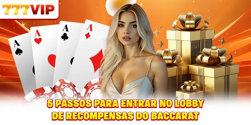 5 passos para entrar no sala de Baccarat trocar prêmios