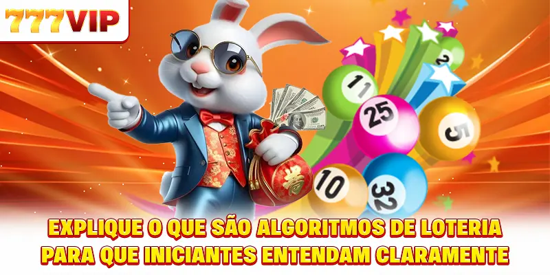 Explique algoritmo da Loteria é o quê para que iniciantes entendam claramente