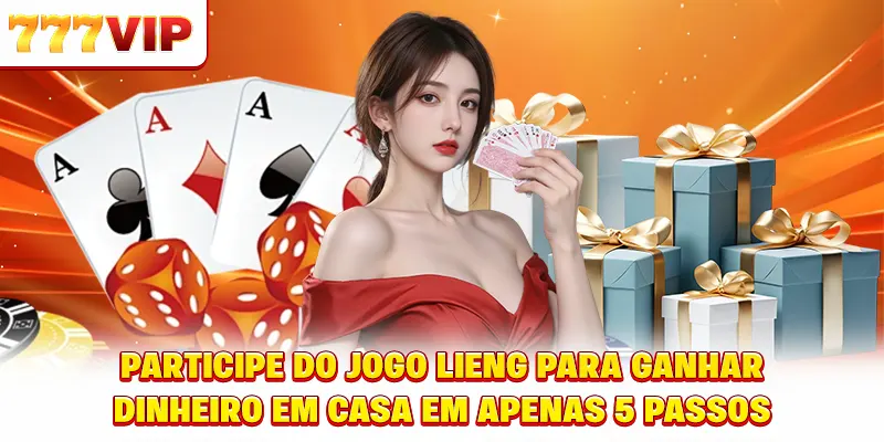 Participe do jogar Liêng para ganhar dinheiro em casa em apenas 5 passos